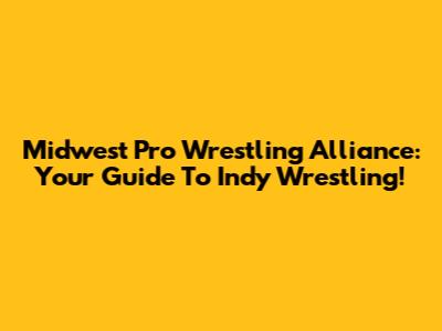 Midwest Pro Wrestling Alliance: Your Guide To Indy Wrestling!
