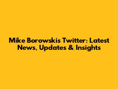 Mike Borowski's Twitter: Latest News, Updates & Insights