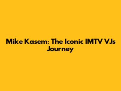 Mike Kasem: The Iconic IMTV VJ's Journey