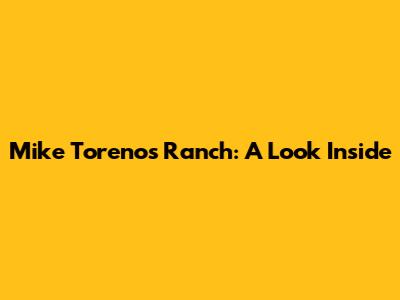 Mike Toreno's Ranch: A Look Inside