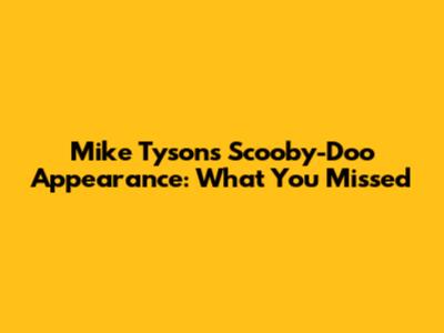 Mike Tyson's Scooby-Doo Appearance: What You Missed