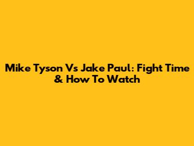 Mike Tyson Vs Jake Paul: Fight Time & How To Watch