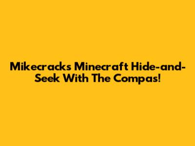 Mikecrack's Minecraft Hide-and-Seek With The Compas!