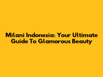 Milani Indonesia: Your Ultimate Guide To Glamorous Beauty