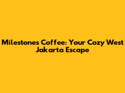 Milestones Coffee: Your Cozy West Jakarta Escape