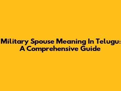 Military Spouse Meaning In Telugu: A Comprehensive Guide