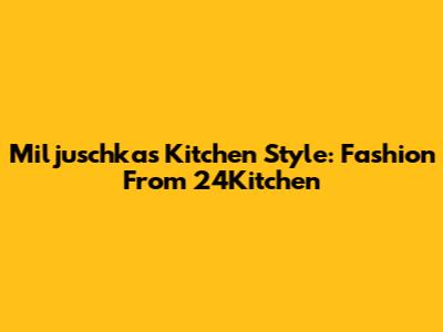 Miljuschka's Kitchen Style: Fashion From 24Kitchen