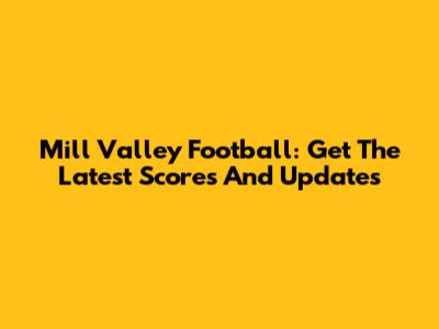 Mill Valley Football: Get The Latest Scores And Updates