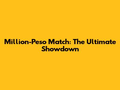 Million-Peso Match: The Ultimate Showdown