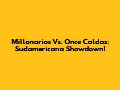 Millonarios Vs. Once Caldas: Sudamericana Showdown!