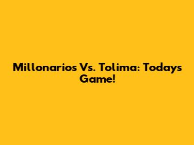 Millonarios Vs. Tolima: Today's Game!
