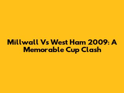 Millwall Vs West Ham 2009: A Memorable Cup Clash