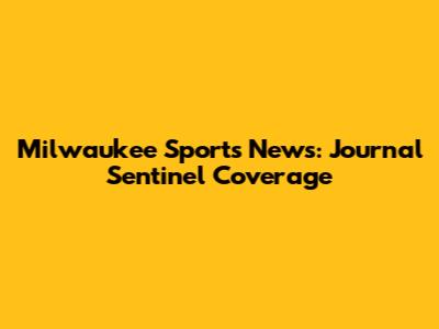Milwaukee Sports News: Journal Sentinel Coverage