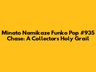 Minato Namikaze Funko Pop #935 Chase: A Collector's Holy Grail