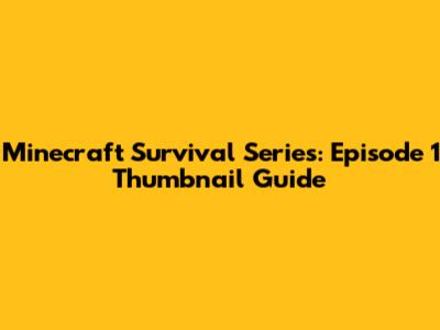 Minecraft Survival Series: Episode 1 Thumbnail Guide