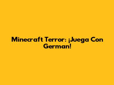 Minecraft Terror: ¡Juega Con German!