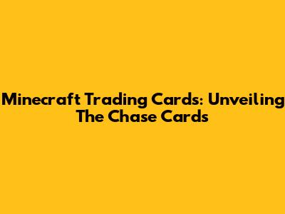 Minecraft Trading Cards: Unveiling The Chase Cards
