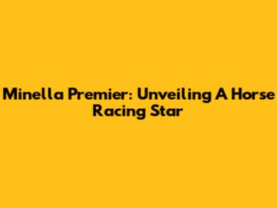 Minella Premier: Unveiling A Horse Racing Star