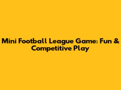 Mini Football League Game: Fun & Competitive Play