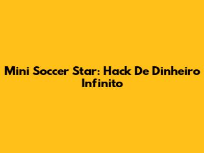 Mini Soccer Star: Hack De Dinheiro Infinito