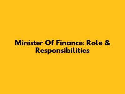 Minister Of Finance: Role & Responsibilities