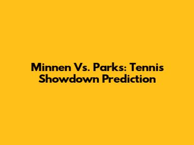 Minnen Vs. Parks: Tennis Showdown Prediction