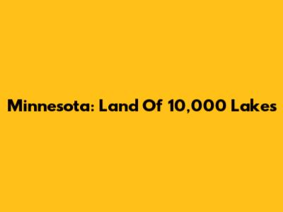 Minnesota: Land Of 10,000 Lakes