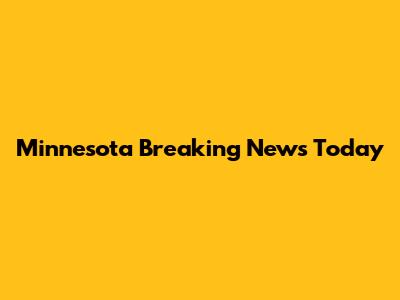 Minnesota Breaking News Today