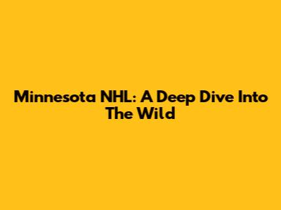 Minnesota NHL: A Deep Dive Into The Wild