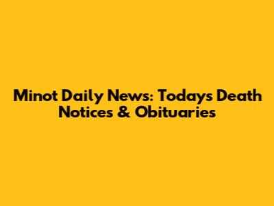 Minot Daily News: Today's Death Notices & Obituaries