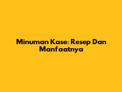 Minuman Kase: Resep Dan Manfaatnya