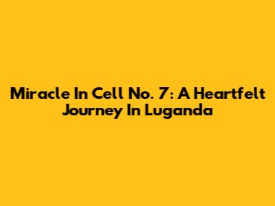 Miracle In Cell No. 7: A Heartfelt Journey In Luganda