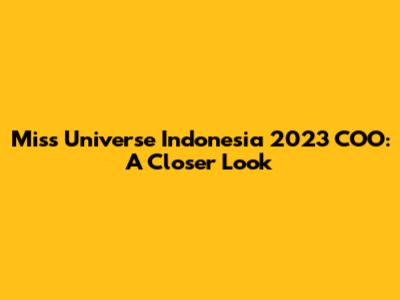 Miss Universe Indonesia 2023 COO: A Closer Look