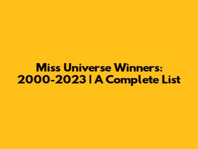 Miss Universe Winners: 2000-2023 | A Complete List
