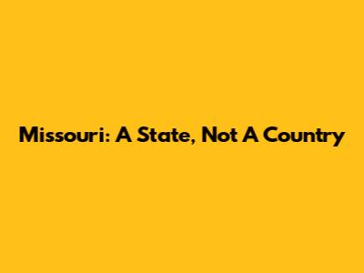 Missouri: A State, Not A Country