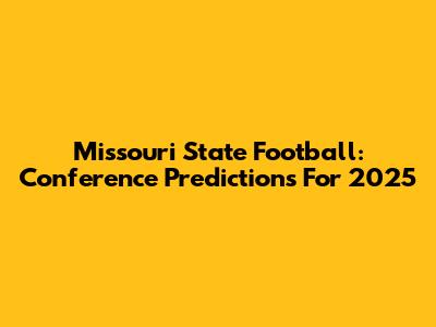 Missouri State Football: Conference Predictions For 2025