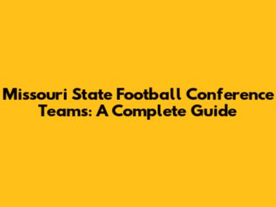 Missouri State Football Conference Teams: A Complete Guide