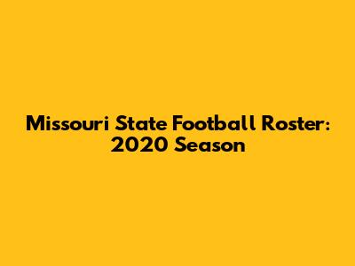 Missouri State Football Roster: 2020 Season