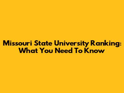 Missouri State University Ranking: What You Need To Know