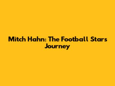 Mitch Hahn: The Football Star's Journey