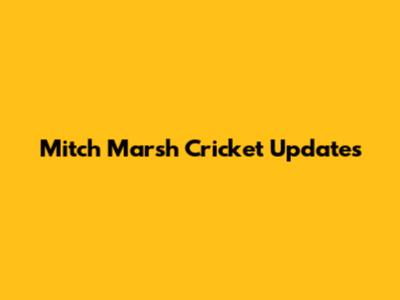 Mitch Marsh Cricket Updates