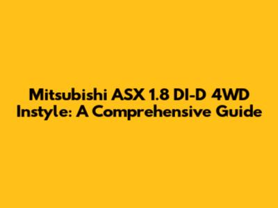 Mitsubishi ASX 1.8 DI-D 4WD Instyle: A Comprehensive Guide