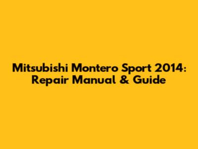 Mitsubishi Montero Sport 2014: Repair Manual & Guide