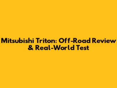 Mitsubishi Triton: Off-Road Review & Real-World Test