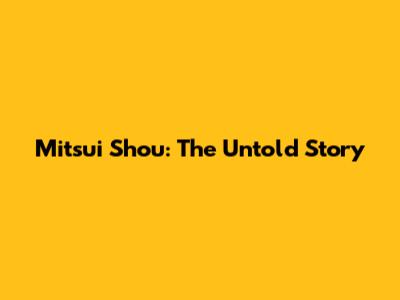 Mitsui Shou: The Untold Story