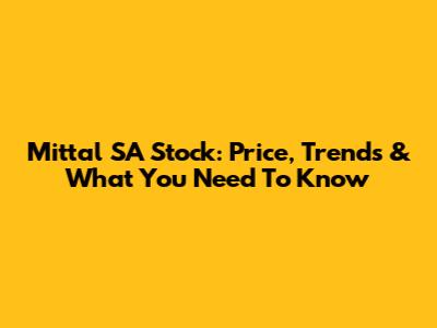 Mittal SA Stock: Price, Trends & What You Need To Know