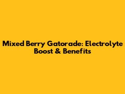 Mixed Berry Gatorade: Electrolyte Boost & Benefits