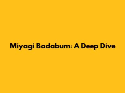 Miyagi Badabum: A Deep Dive