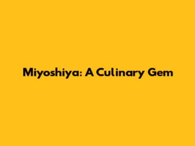 Miyoshiya: A Culinary Gem