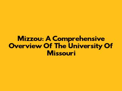 Mizzou: A Comprehensive Overview Of The University Of Missouri